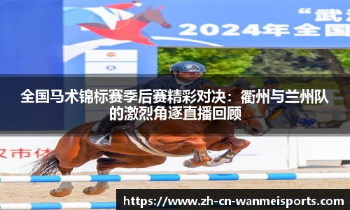 全国马术锦标赛季后赛精彩对决:衢州与兰州队的激烈角逐直播回顾